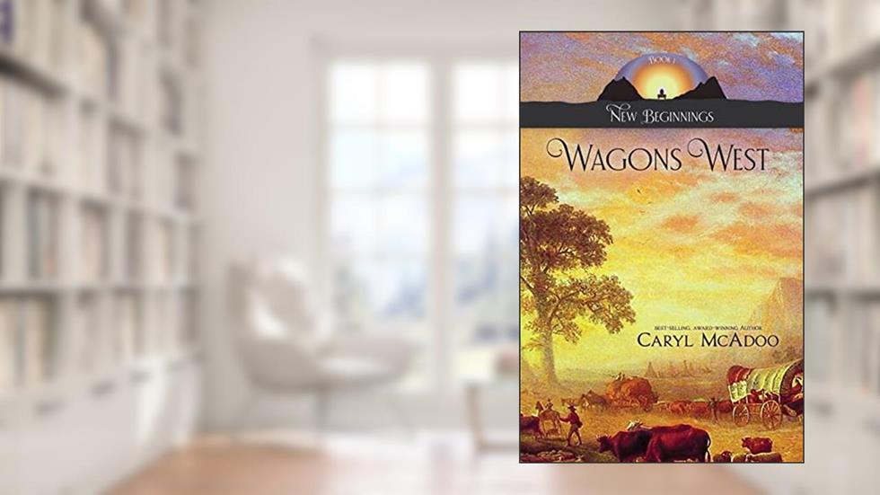 Wagons West (New Beginnings Family Saga Book 1), written by Caryl McAdoo