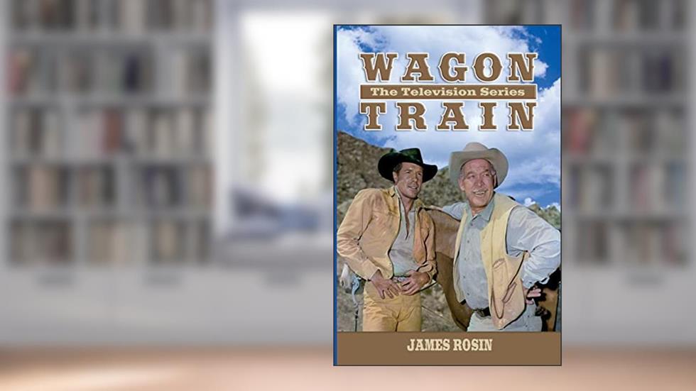 Wagon Train: The Television Series (Revised Edition), written by James Rosin