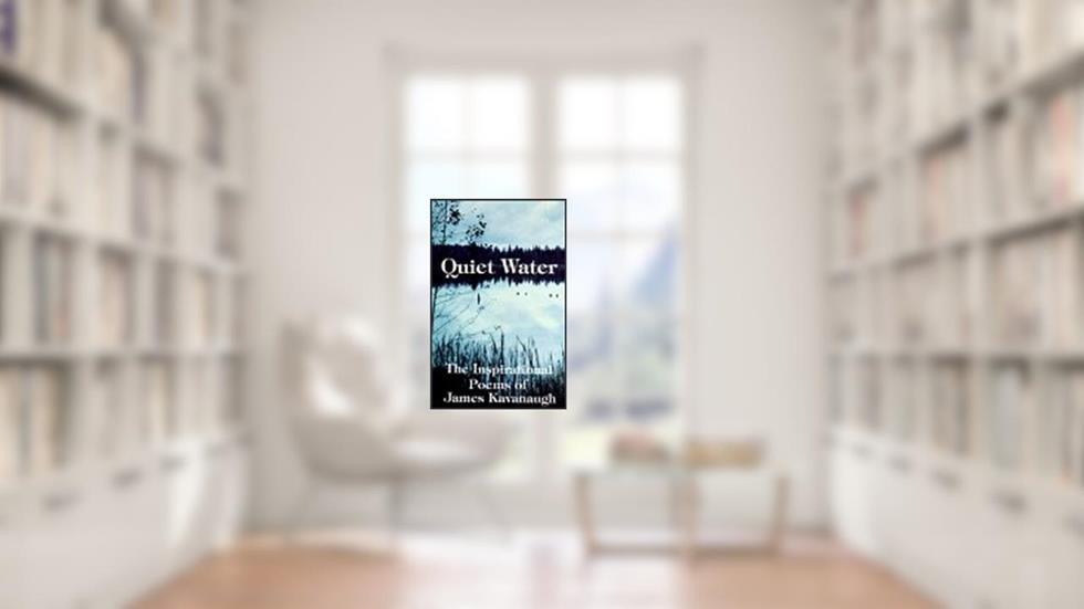 Quiet Water: The Inspirational Poems of James Kavanaugh, written by James Kavanaugh