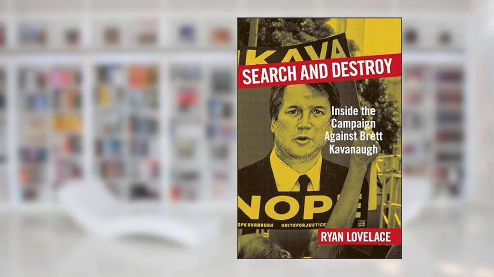 Search and Destroy: Inside the Campaign against Brett Kavanaugh, written by Ryan Lovelace