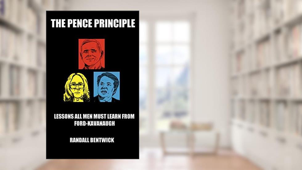 The Pence Principle: Lessons All Men Must Learn from Ford-Kavanaugh, written by Randall Bentwick