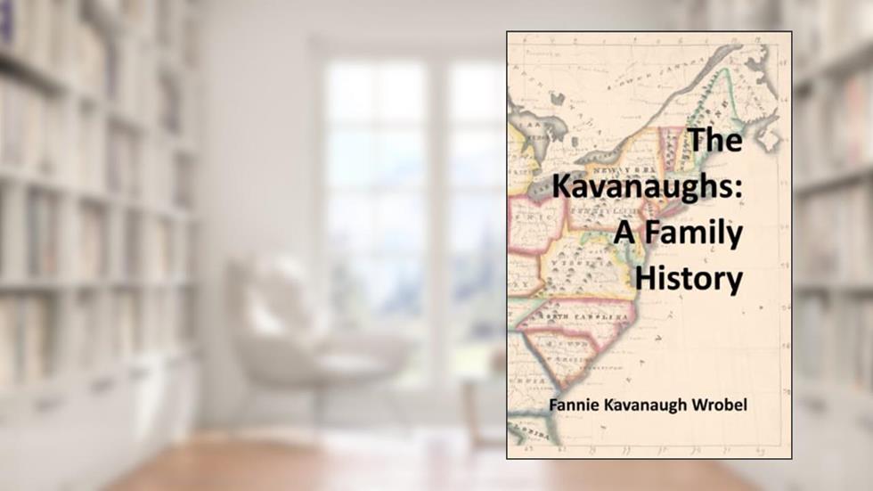 The Kavanaughs: A Family History, written by Fannie  Kavanaugh Wrobel