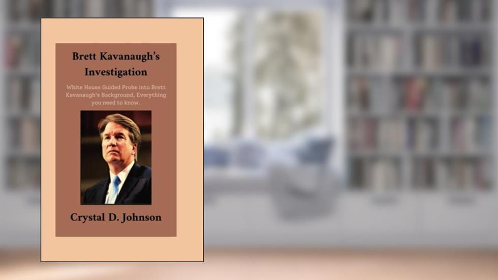 Brett Kavanaugh's Investigation: White House Guided Probe into Brett Kavanaugh's Background, Everything you need to know, including his Biography, written by Crystal D. Johnson