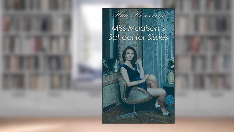 Miss Madison's School for Sissies, written by Kitty Kavanaugh