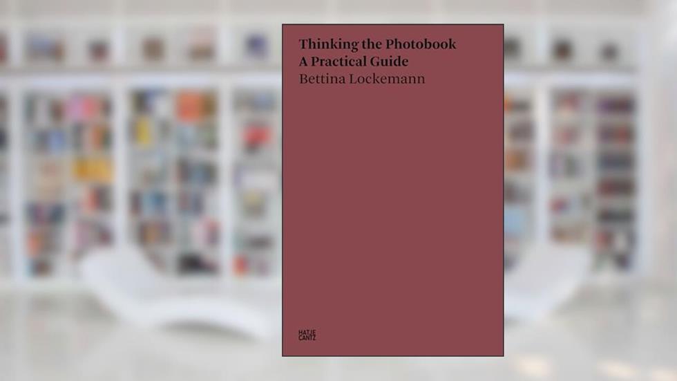 Thinking the Photobook: A Practical Guide, written by Bettina Lockemann