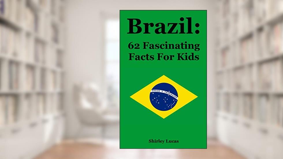 Brazil: 62 Fascinating Facts For Kids, written by Shirley Lucas