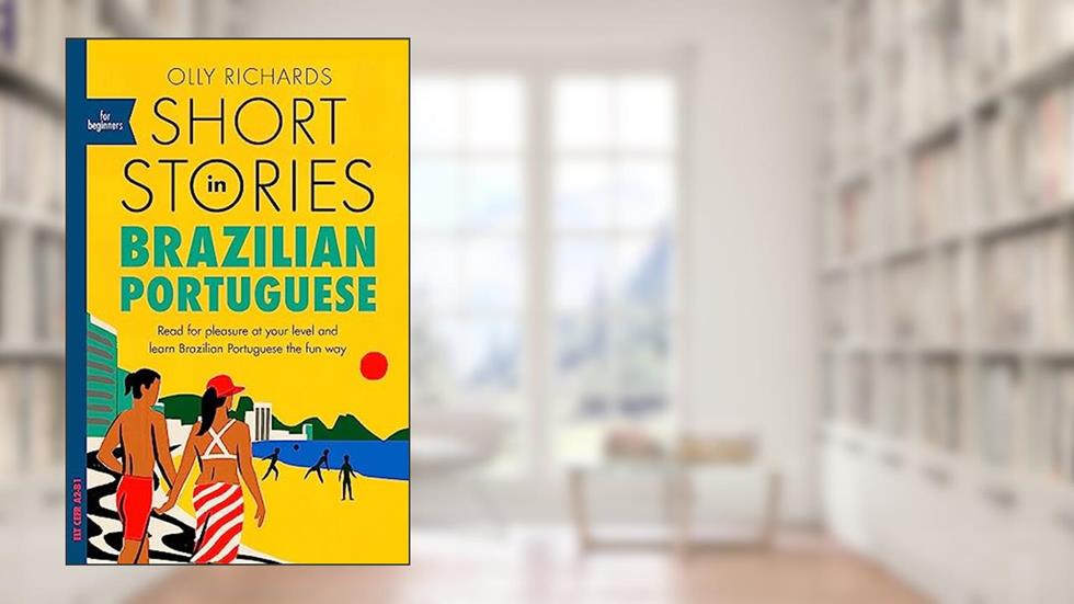 Short Stories in Brazilian Portuguese for Beginners: Read for pleasure at your level, expand your vocabulary and learn Brazilian Portuguese the fun way!, written by Olly Richards