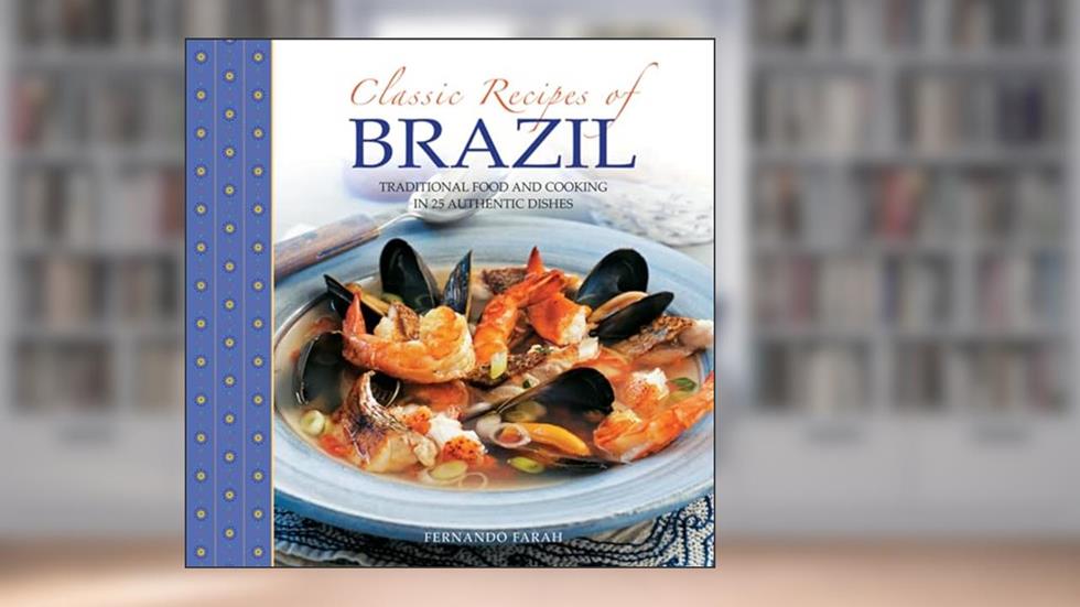 Classic Recipes of Brazil: Traditional Food And Cooking In 25 Authentic Dishes, written by Fernando Farah