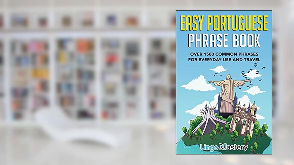 Easy Portuguese Phrase Book: Over 1500 Common Phrases For Everyday Use And Travel, written by Lingo Mastery