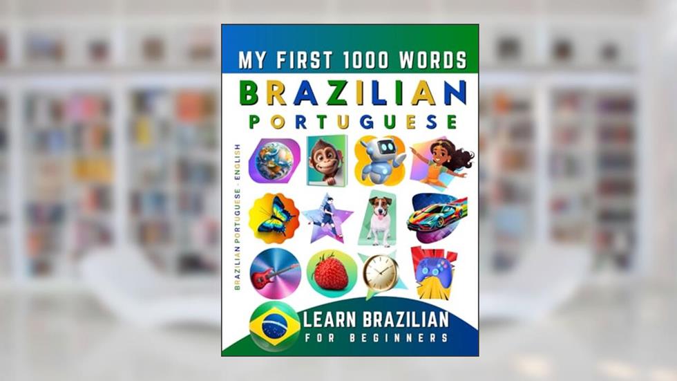 Learn Brazilian Portuguese for Beginners, My First 1000 Words: Bilingual Brazilian Portuguese - English Language Learning Book for Kids & Adults, written by Effie Delarosa