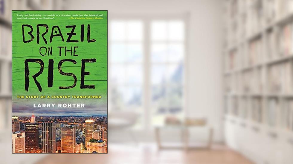 Brazil on the Rise: The Story of a Country Transformed, written by Larry Rohter