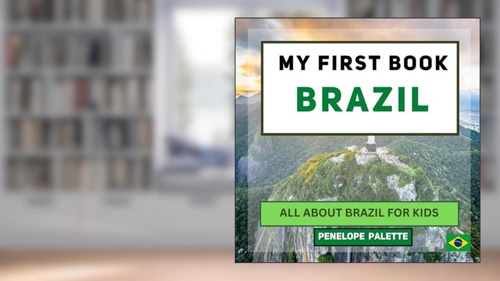 My First Book - Brazil: All About Brazil For Kids (My First Book - World Edition), written by Penelope Palette; Jonathan Day; Globed Children Books