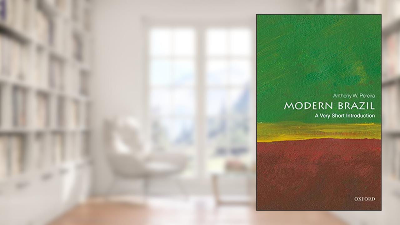 Modern Brazil: A Very Short Introduction (Very Short Introductions), written by Anthony W. Pereira