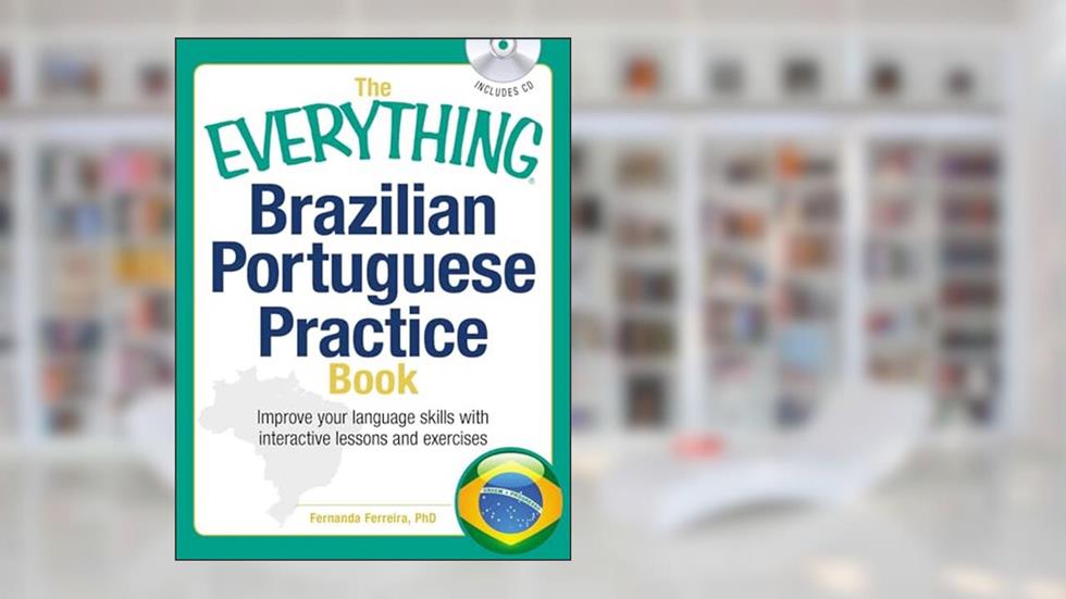 The Everything Brazilian Portuguese Practice Book: Improve your language skills with inteactive lessons and exercises (Everything® Series), written by Fernanda Ferreira