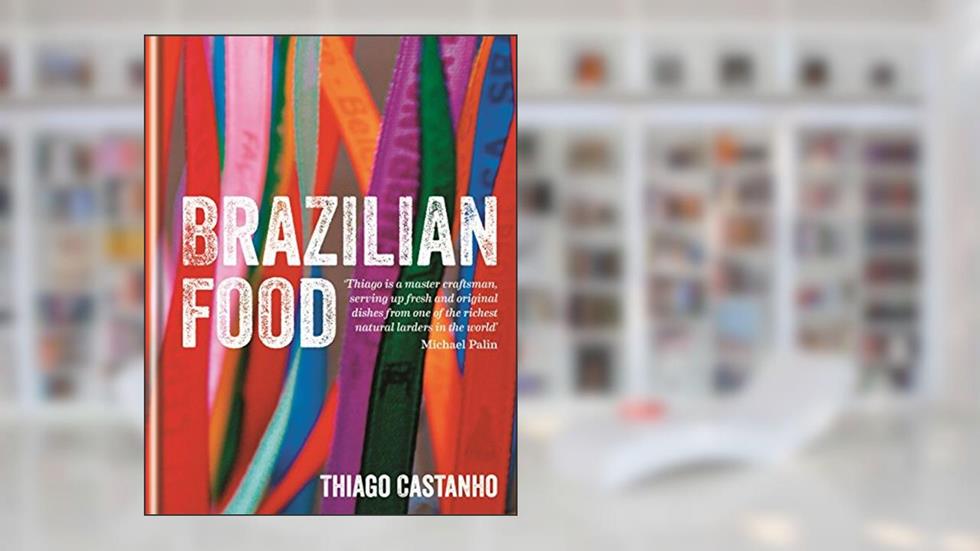 Brazilian Food, written by Thiago Castanho; Luciana Bianchi