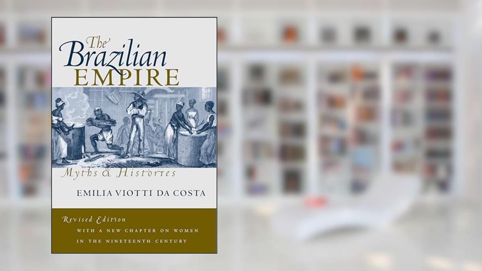 The Brazilian Empire: Myths and Histories, written by Emilia Viotti da Costa
