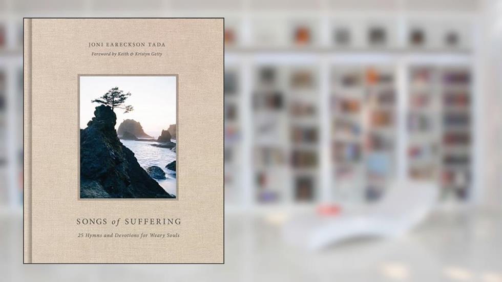 Songs of Suffering: 25 Hymns and Devotions for Weary Souls, written by Joni Eareckson Tada