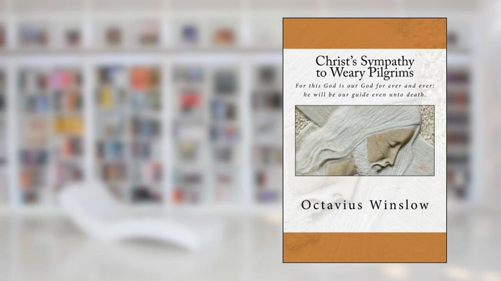 Christ's Sympathy to Weary Pilgrims, written by Octavius Winslow