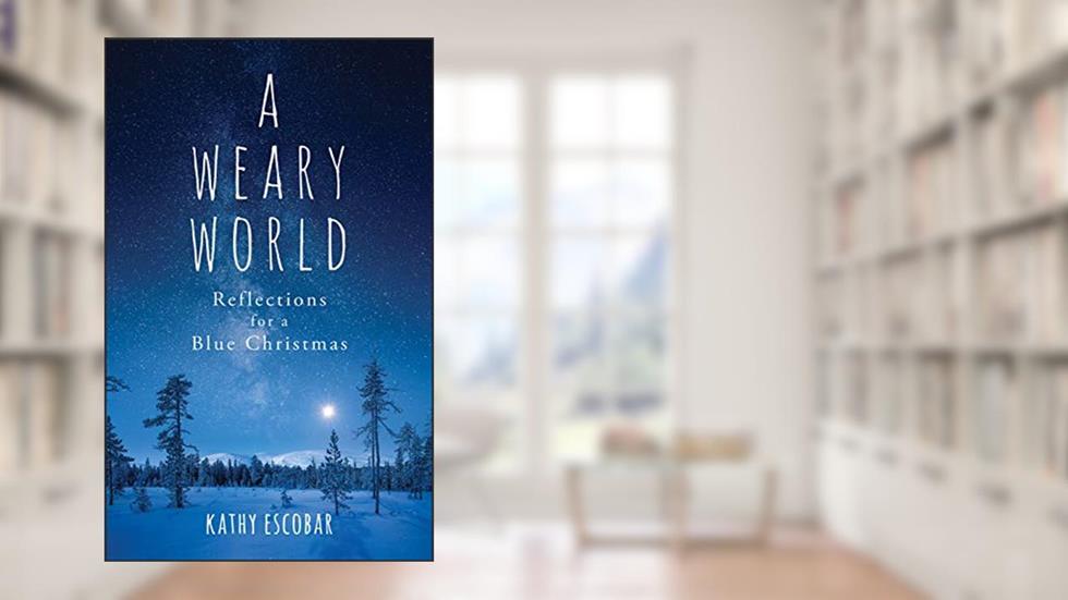 A Weary World: Reflections for a Blue Christmas, written by Kathy Escobar