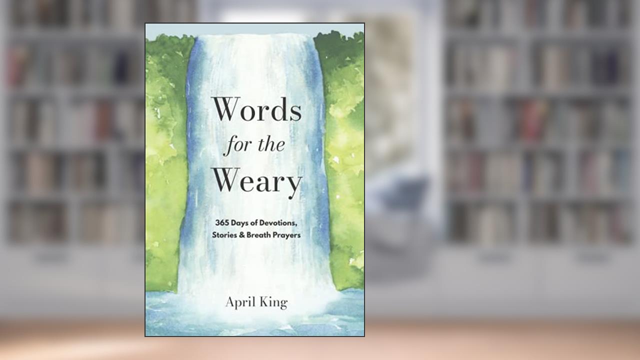 Words for the Weary: 365 Days of Devotions, Stories & Breath Prayers, written by April King