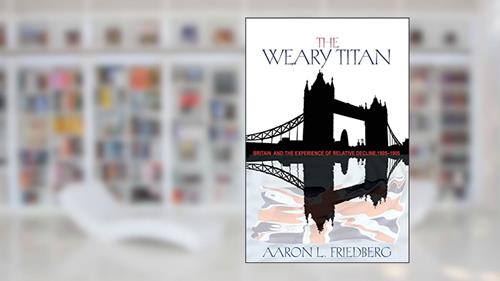 Cover from The Weary Titan: Britain and the Experience of Relative Decline, 1895-1905, written by Aaron L. Friedberg
