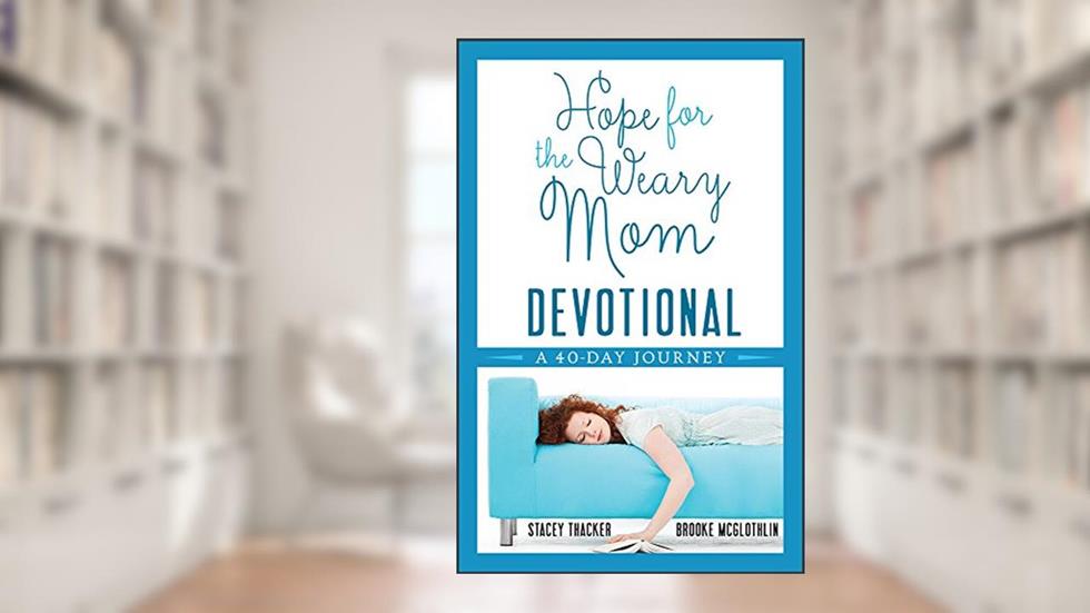 Hope for the Weary Mom Devotional: A 40-Day Journey, written by Stacey Thacker; Brooke McGlothlin
