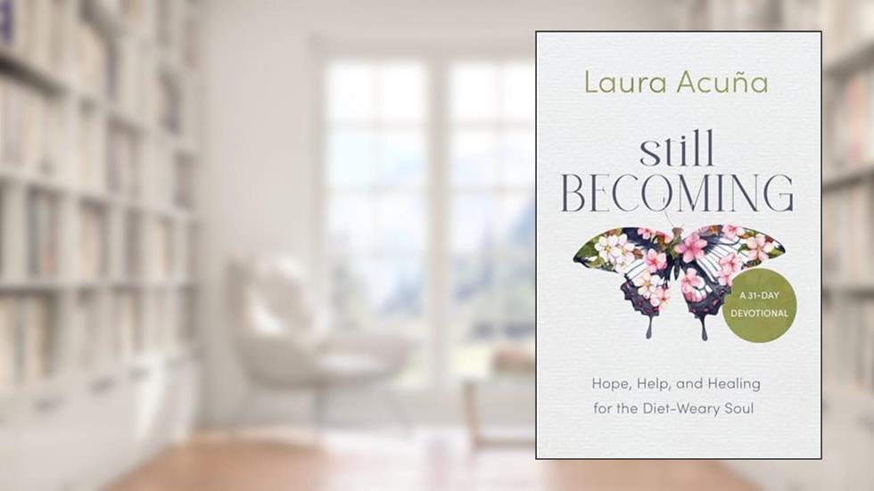 Still Becoming: Hope, Help, and Healing for the Diet-Weary Soul, written by Laura Acuña