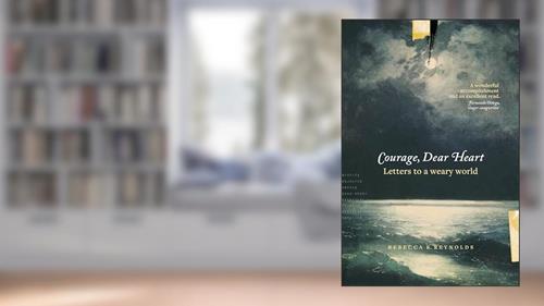 Cover from Courage, Dear Heart: Letters to a Weary World, written by Rebecca K. Reynolds