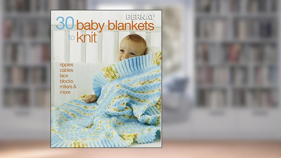 30 Baby Blankets to Knit-Ripples, Cables, Lace, Blocks, Miters and More, This Lovely Collection has it All!, written by Mixed Media Resources