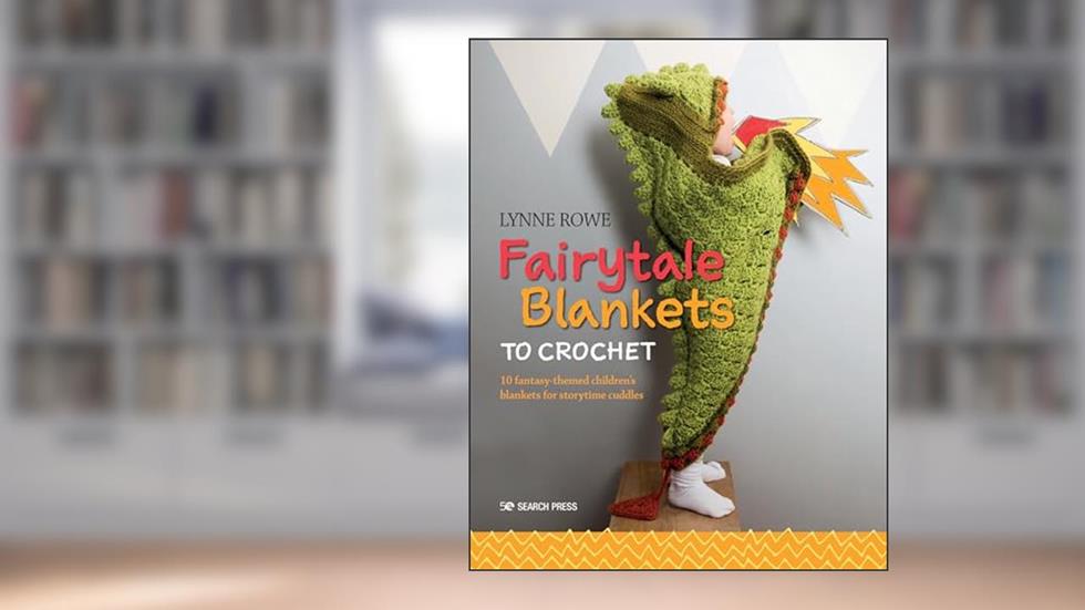 Fairytale Blankets to Crochet: 10 fantasy-themed children's blankets for storytime cuddles, written by Lynne Rowe