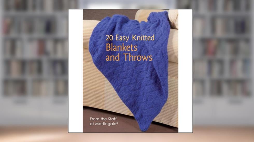20 Easy Knitted Blankets and Throws: From the Staff at Martingale, written by Martingale