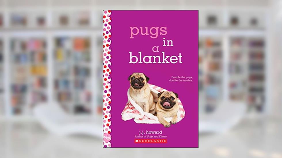 Pugs in a Blanket: A Wish Novel, written by J. J. Howard