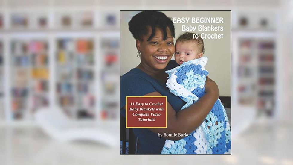 EASY BEGINNER Baby Blankets to Crochet: With Complete Video Tutorials!, written by Bonnie Barker