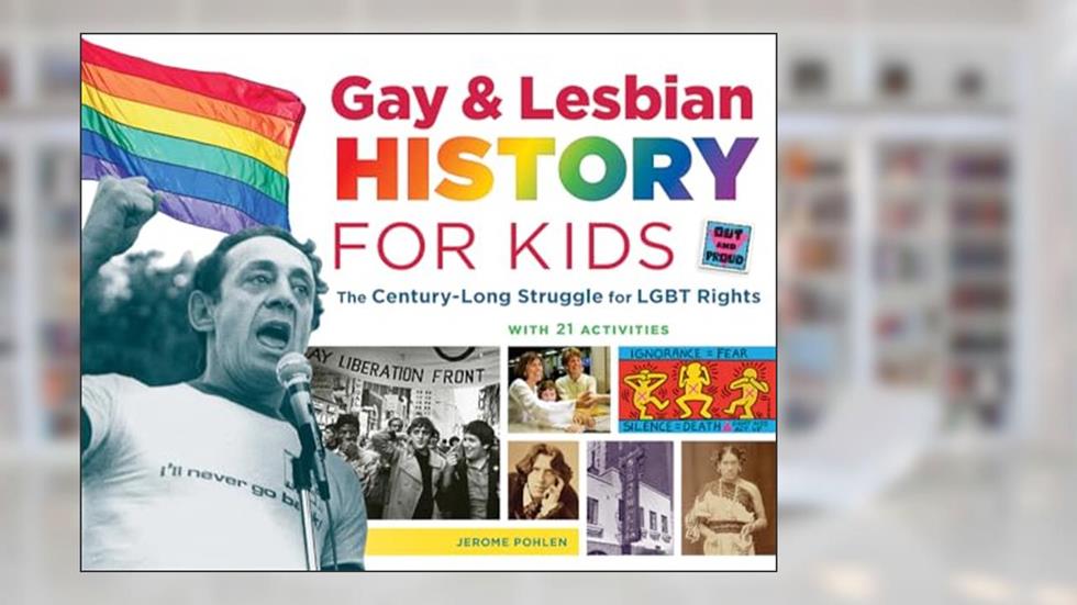 Gay & Lesbian History for Kids: The Century-Long Struggle for LGBT Rights, with 21 Activities (60) (For Kids series), written by Jerome Pohlen