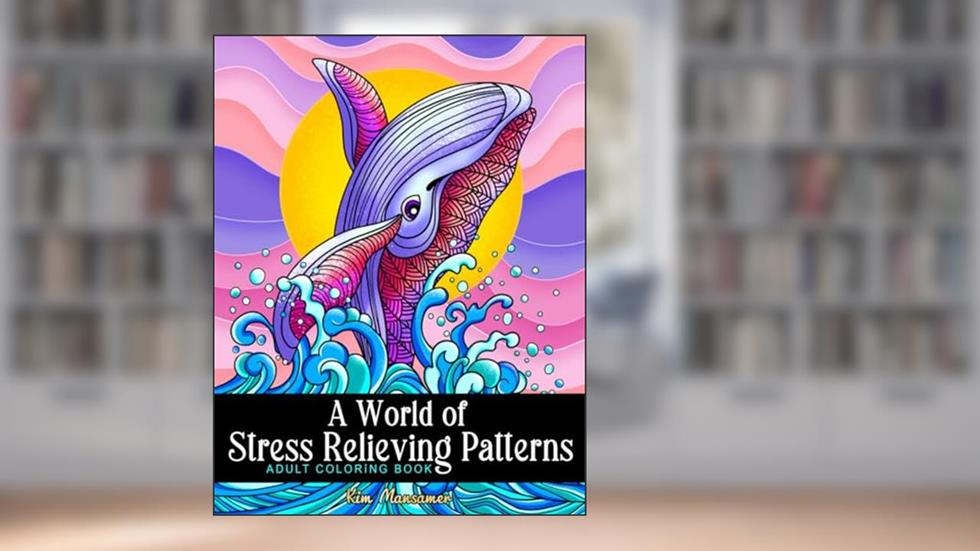 A World of Stress Relieving Patterns Adult Coloring Book: Mindfulness Relaxation And Anxiety Relief Coloring Pages., written by Kim Mansamer; Coloring Book Kim
