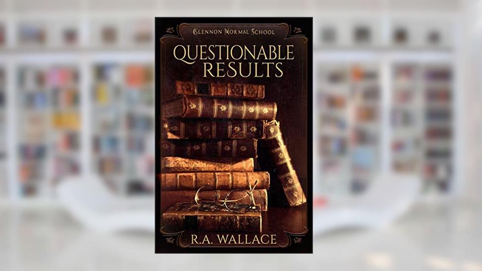 Questionable Results (A Glennon Normal School Historical Mystery Book 7), written by R. A. Wallace