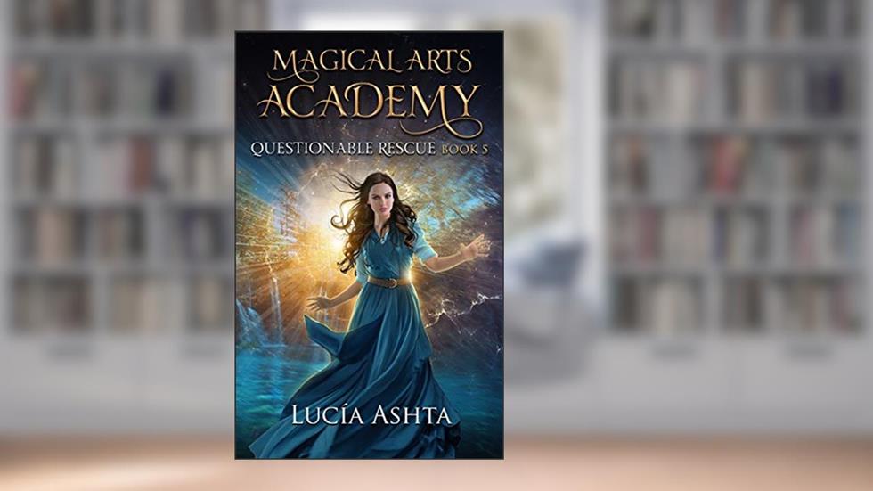 Questionable Rescue (Magical Arts Academy Book 5), written by Lucía Ashta