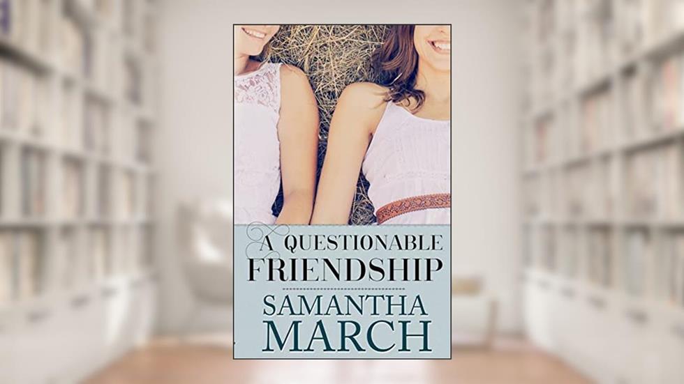 A Questionable Friendship, written by Samantha March