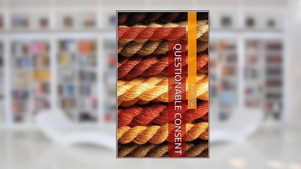 Questionable Consent (Sexy Short Stories), written by Katessa