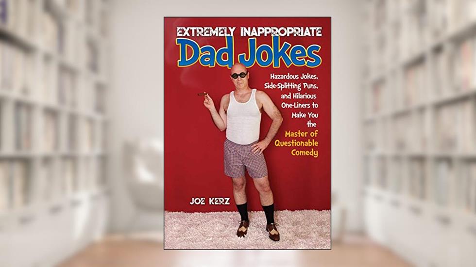 Extremely Inappropriate Dad Jokes: More Than 300 Hazardous Jokes, Side-Splitting Puns, & Hilarious One-Liners to Make You the Master of Questionable Comedy, written by Joe Kerz