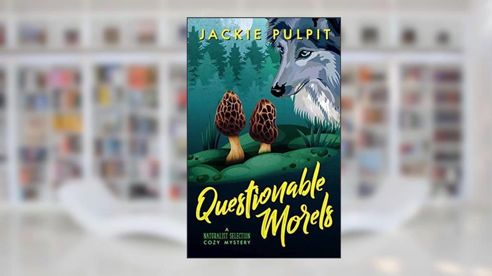 Questionable Morels: A Naturalist Selection Cozy Mystery, written by Jackie Pulpit