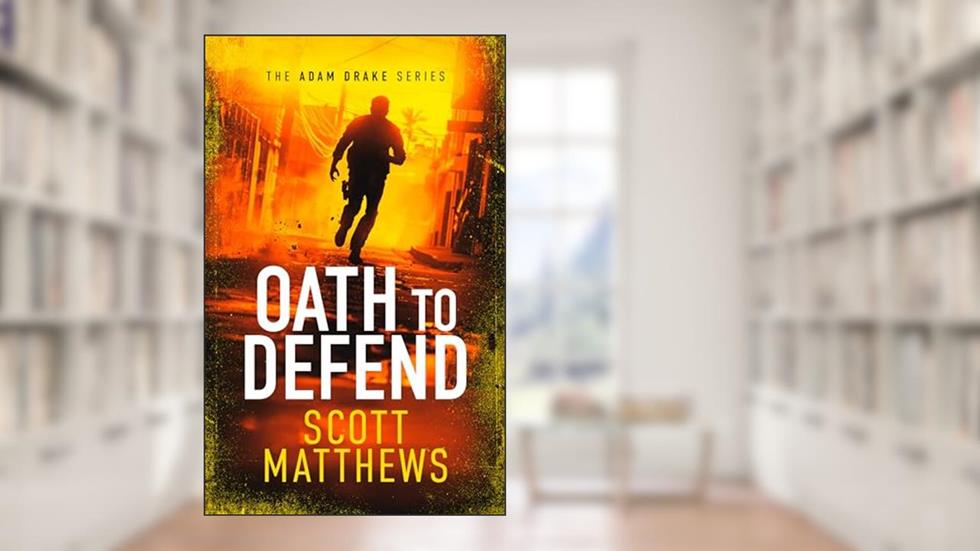 Oath to Defend: An Adam Drake thriller (The Adam Drake Series Book 2), written by Scott Matthews