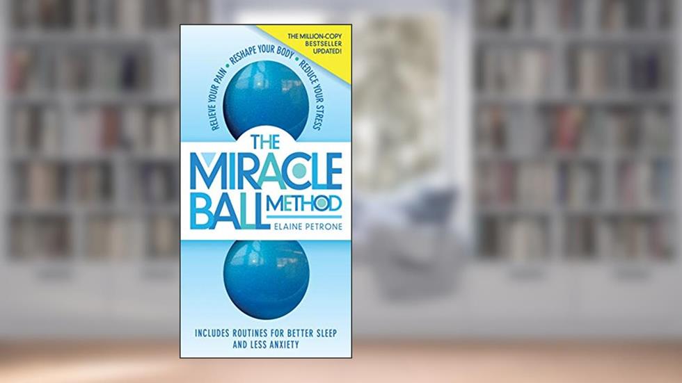 The Miracle Ball Method, Revised Edition: Relieve Your Pain, Reshape Your Body, Reduce Your Stress, written by Elaine Petrone