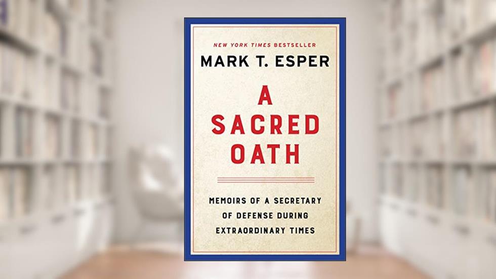 A Sacred Oath: Memoirs of a Secretary of Defense During Extraordinary Times, written by Mark T. Esper