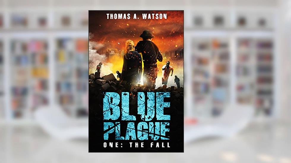 Blue Plague: The Fall: A Zombie Apocalypse Thriller (Book 1), written by Thomas A. Watson