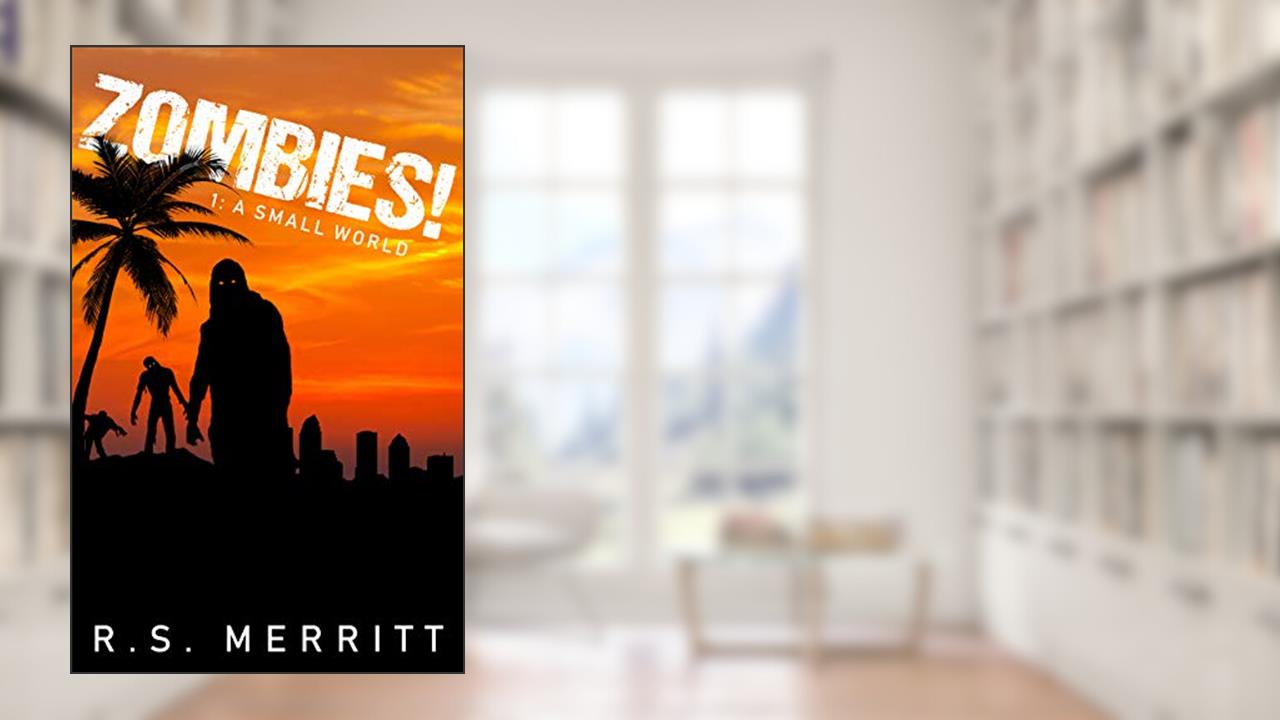 Zombies!: Book 1: A Small World, written by R S Merritt