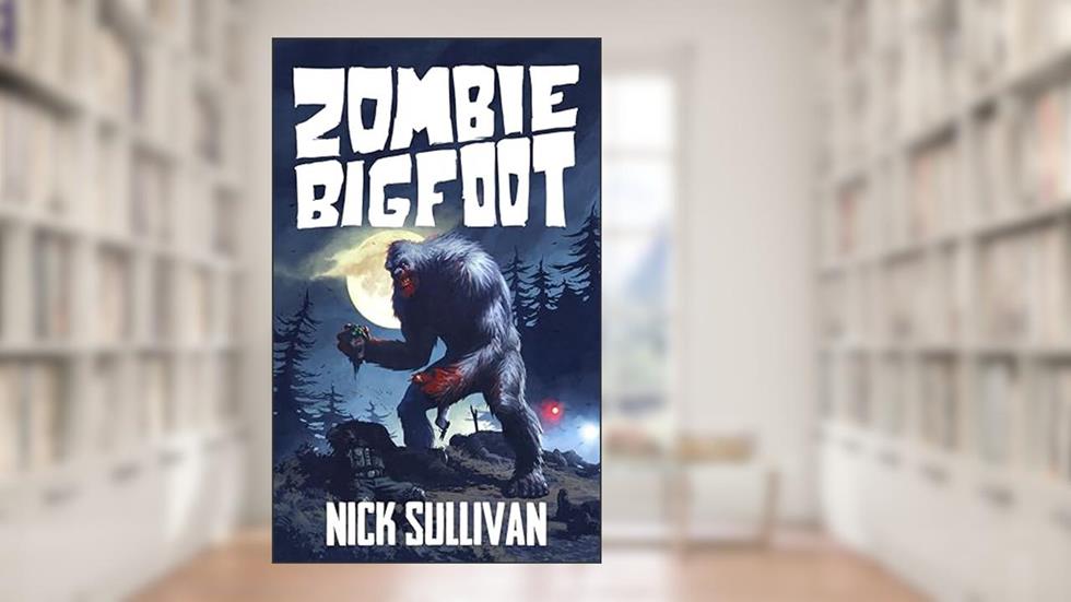 Zombie Bigfoot (Creature Quest Series Book 1), written by Nick Sullivan