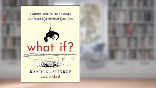 Cover from What If?: Serious Scientific Answers to Absurd Hypothetical Questions, written by Randall Munroe