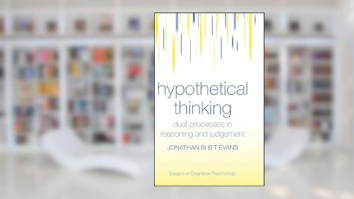 Hypothetical Thinking: Dual Processes in Reasoning and Judgement (Essays in Cognitive Psychology), written by Jonathan St. B. T. Evans