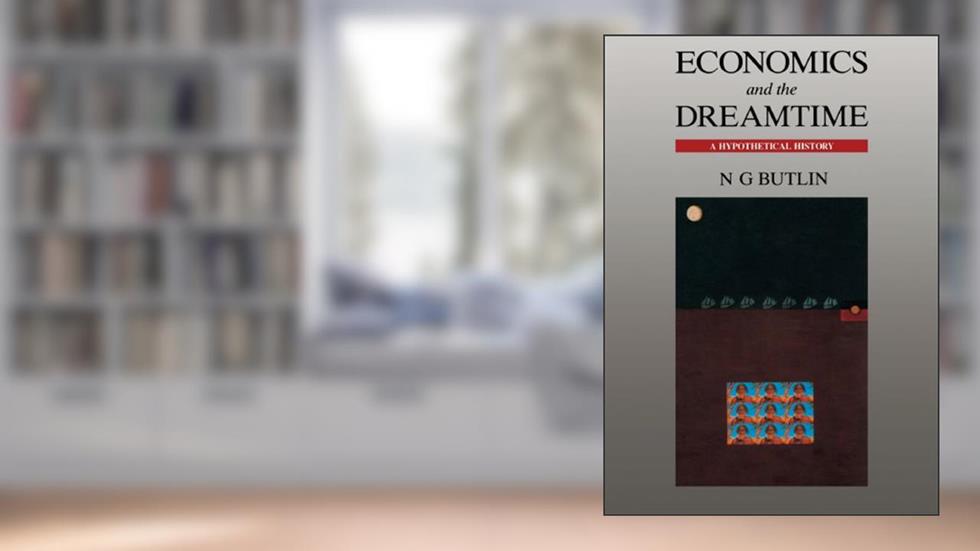 Economics and the Dreamtime: A Hypothetical History, written by Noel George Butlin